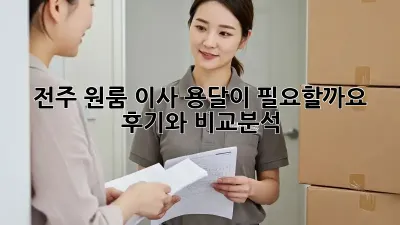 전주 원룸 이사, 용달이 필요할까요? 후기와 비교분석!